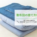 敷布団の捨て方は?捨てる時の注意点や布団の捨てるタイミングを紹介!